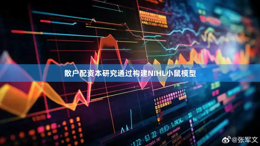 散户配资本研究通过构建NIHL小鼠模型
