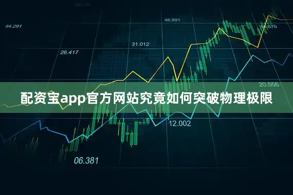 配资宝app官方网站究竟如何突破物理极限