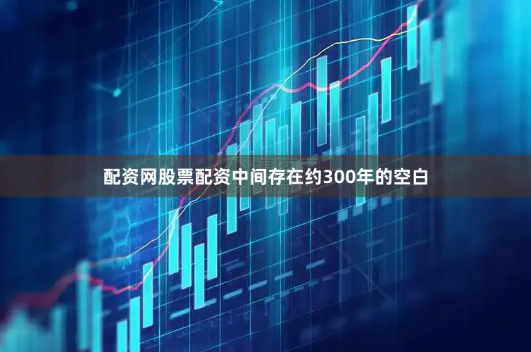 配资网股票配资中间存在约300年的空白